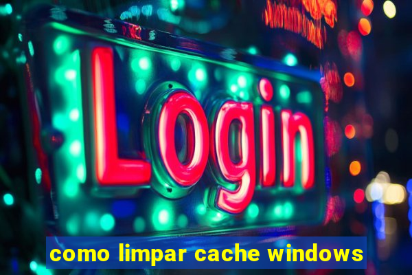 como limpar cache windows